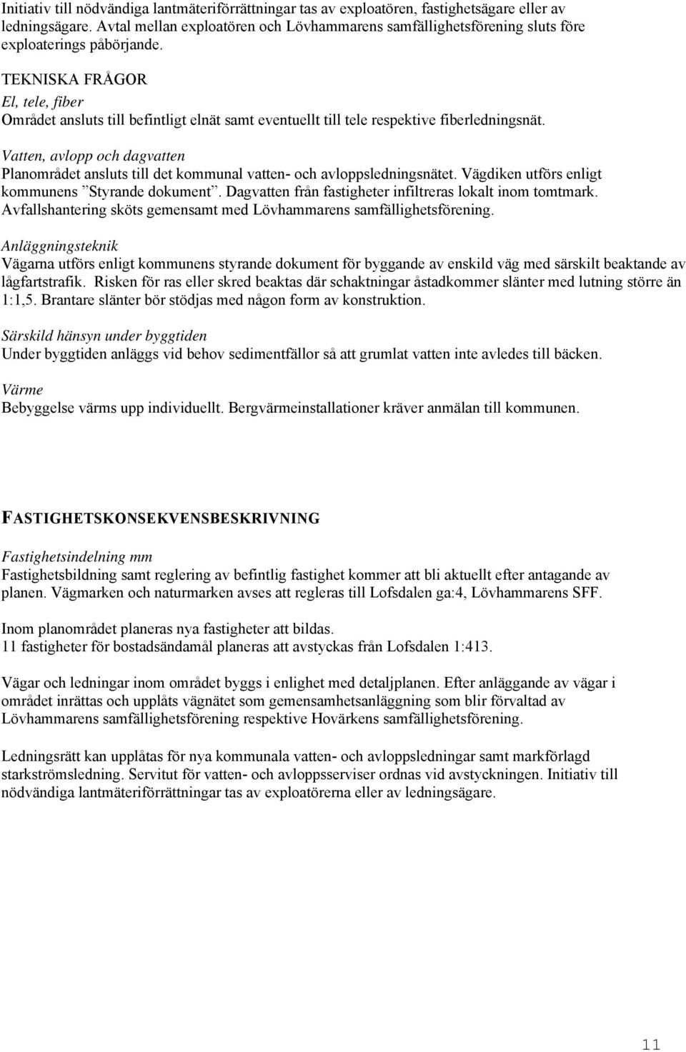 TEKNISKA FRÅGOR El, tele, fiber Området ansluts till befintligt elnät samt eventuellt till tele respektive fiberledningsnät.