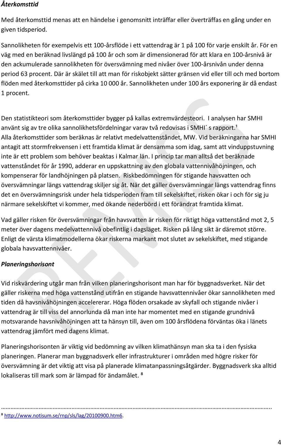 För en väg med en beräknad livslängd på 100 år och som är dimensionerad för att klara en 100-årsnivå är den ackumulerade sannolikheten för översvämning med nivåer över 100-årsnivån under denna period