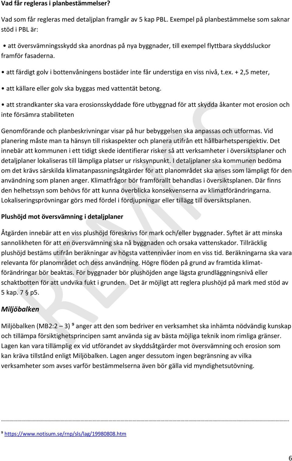 att färdigt golv i bottenvåningens bostäder inte får understiga en viss nivå, t.ex. + 2,5 meter, att källare eller golv ska byggas med vattentät betong.