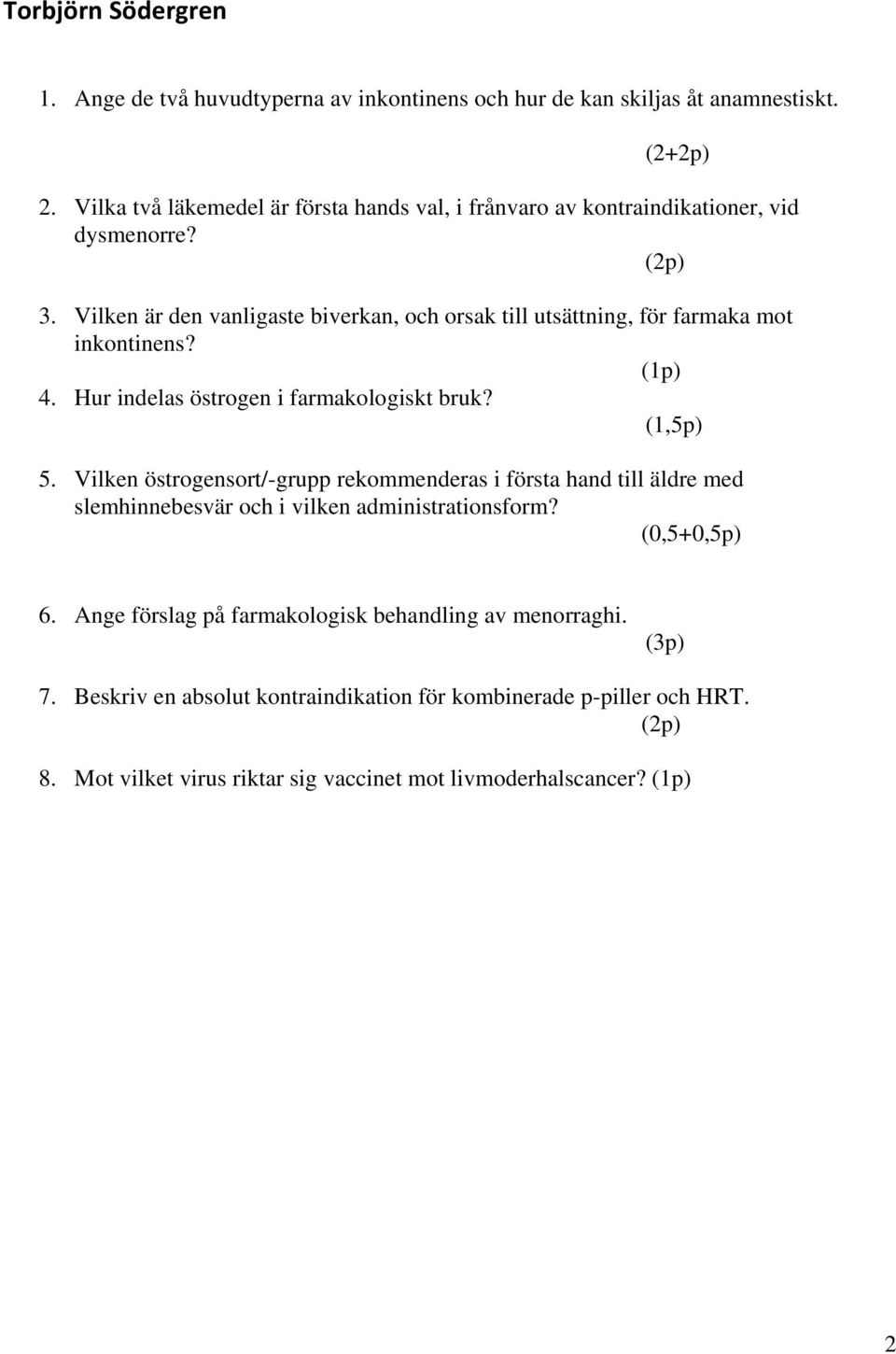 Vilken är den vanligaste biverkan, och orsak till utsättning, för farmaka mot inkontinens? (1p) 4. Hur indelas östrogen i farmakologiskt bruk? (1,5p) 5.