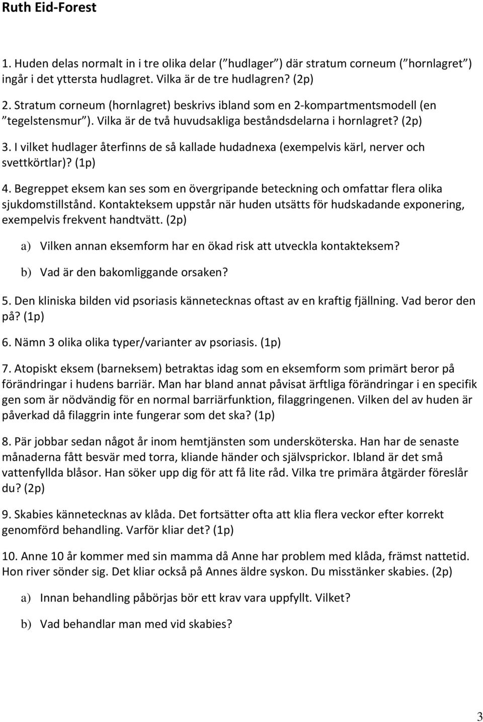 I vilket hudlager återfinns de så kallade hudadnexa (exempelvis kärl, nerver och svettkörtlar)? (1p) 4.