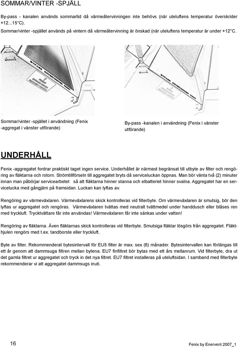 Sommar/vinter -spjället i användning (Fenix -aggregat i vänster utförande) By-pass -kanalen i användning (Fenix i vänster utförande) UNDERHÅLL Fenix -aggregatet fordrar praktiskt taget ingen service.