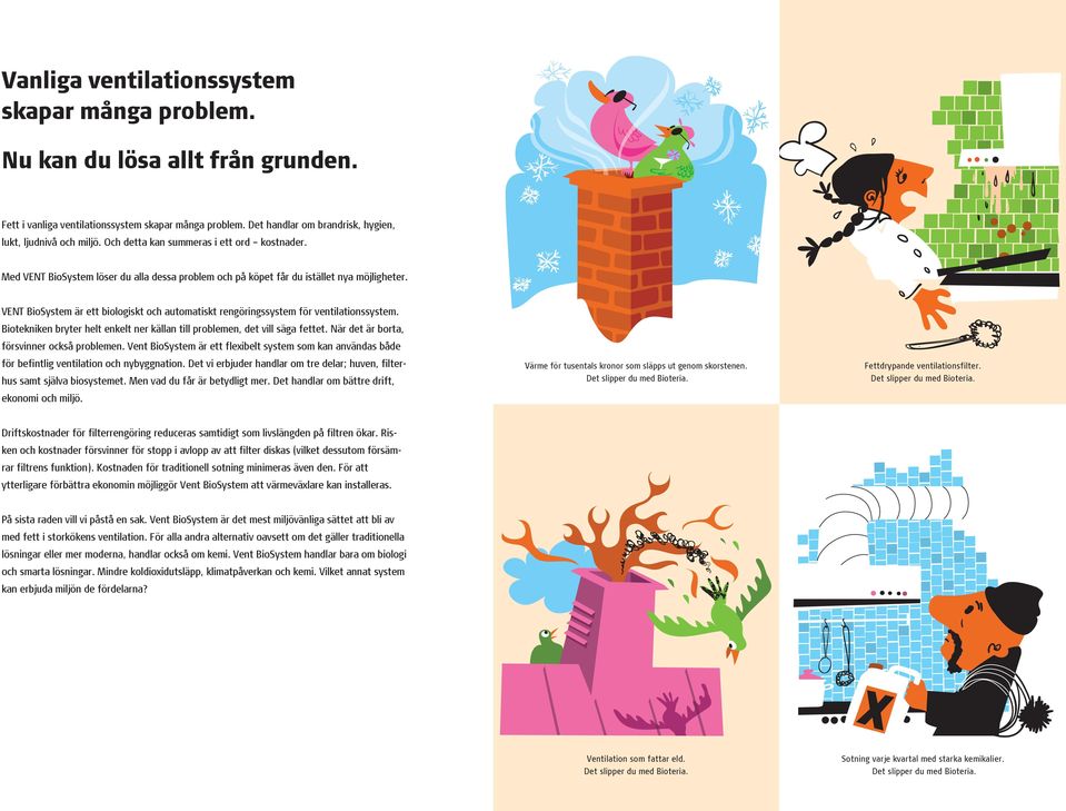 VENT BioSystem är ett biologiskt och automatiskt rengöringssystem för ventilationssystem. Biotekniken bryter helt enkelt ner källan till problemen, det vill säga fettet.