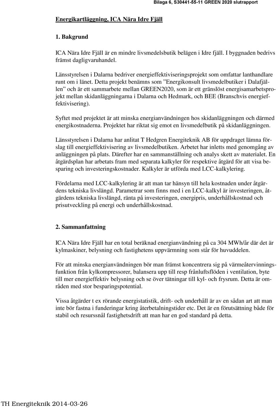 Detta projekt benämns som Energikonsult livsmedelbutiker i Dalafjällen och är ett sammarbete mellan GREEN2020, som är ett gränslöst energisamarbetsprojekt mellan skidanläggningarna i Dalarna och