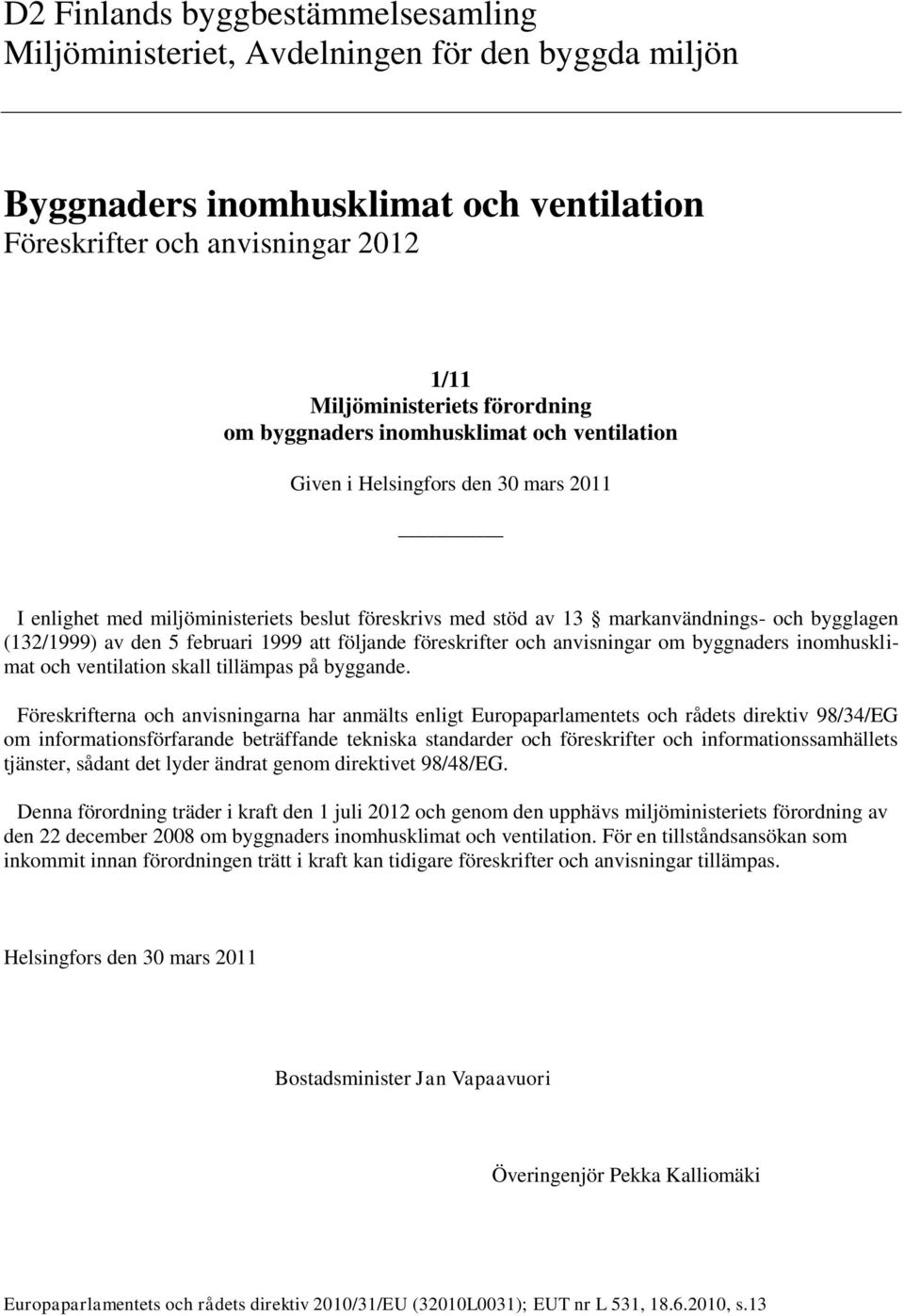 februari 1999 att följande föreskrifter och anvisningar om byggnaders inomhusklimat och ventilation skall tillämpas på byggande.