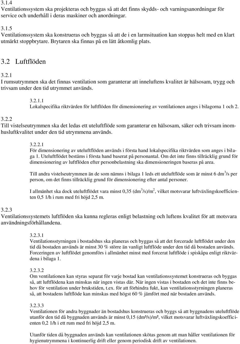 .1 I rumsutrymmen ska det finnas ventilation som garanterar att inneluftens kvalitet är hälsosam, trygg och trivsam under den tid utrymmet används. 3..1.1 Lokalspecifika riktvärden för luftflöden för dimensionering av ventilationen anges i bilagorna 1 och.