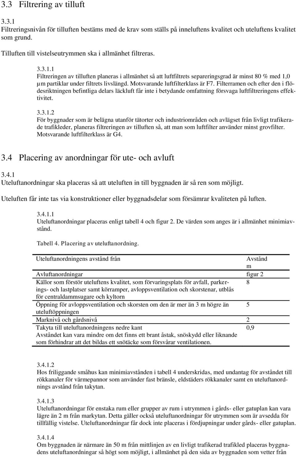 1 Filtreringen av tilluften planeras i allmänhet så att luftfiltrets separeringsgrad är minst 0 % med 1,0 µm partiklar under filtrets livslängd. Motsvarande luftfilterklass är F7.