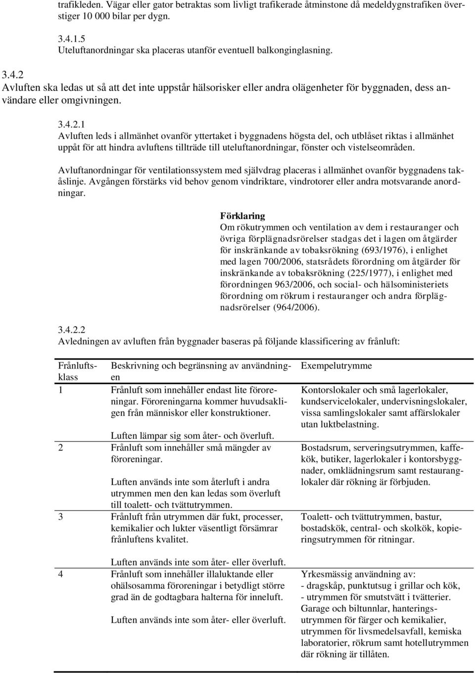 byggnadens högsta del, och utblåset riktas i allmänhet uppåt för att hindra avluftens tillträde till uteluftanordningar, fönster och vistelseområden.