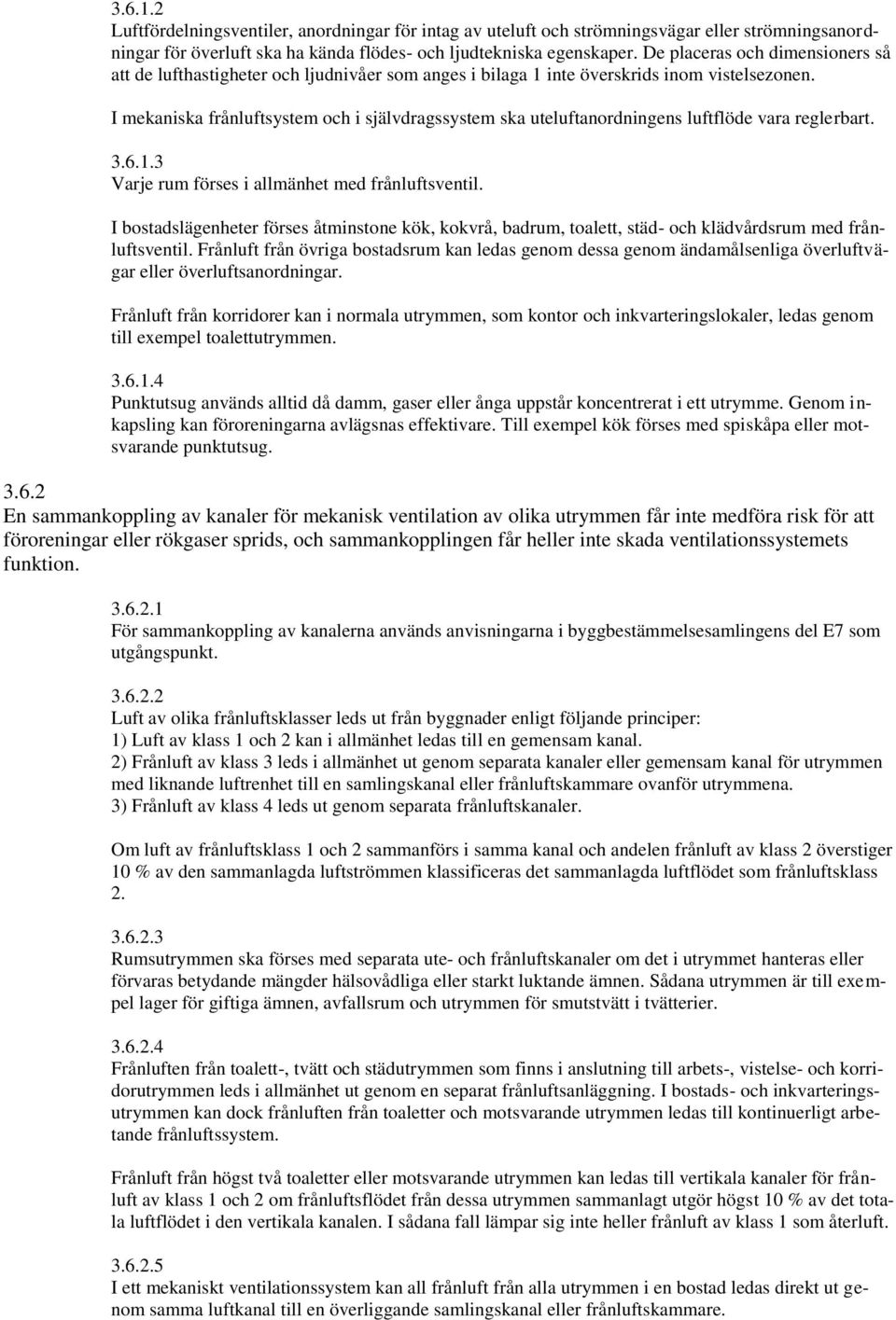 I mekaniska frånluftsystem och i självdragssystem ska uteluftanordningens luftflöde vara reglerbart. 3.6.1.3 Varje rum förses i allmänhet med frånluftsventil.