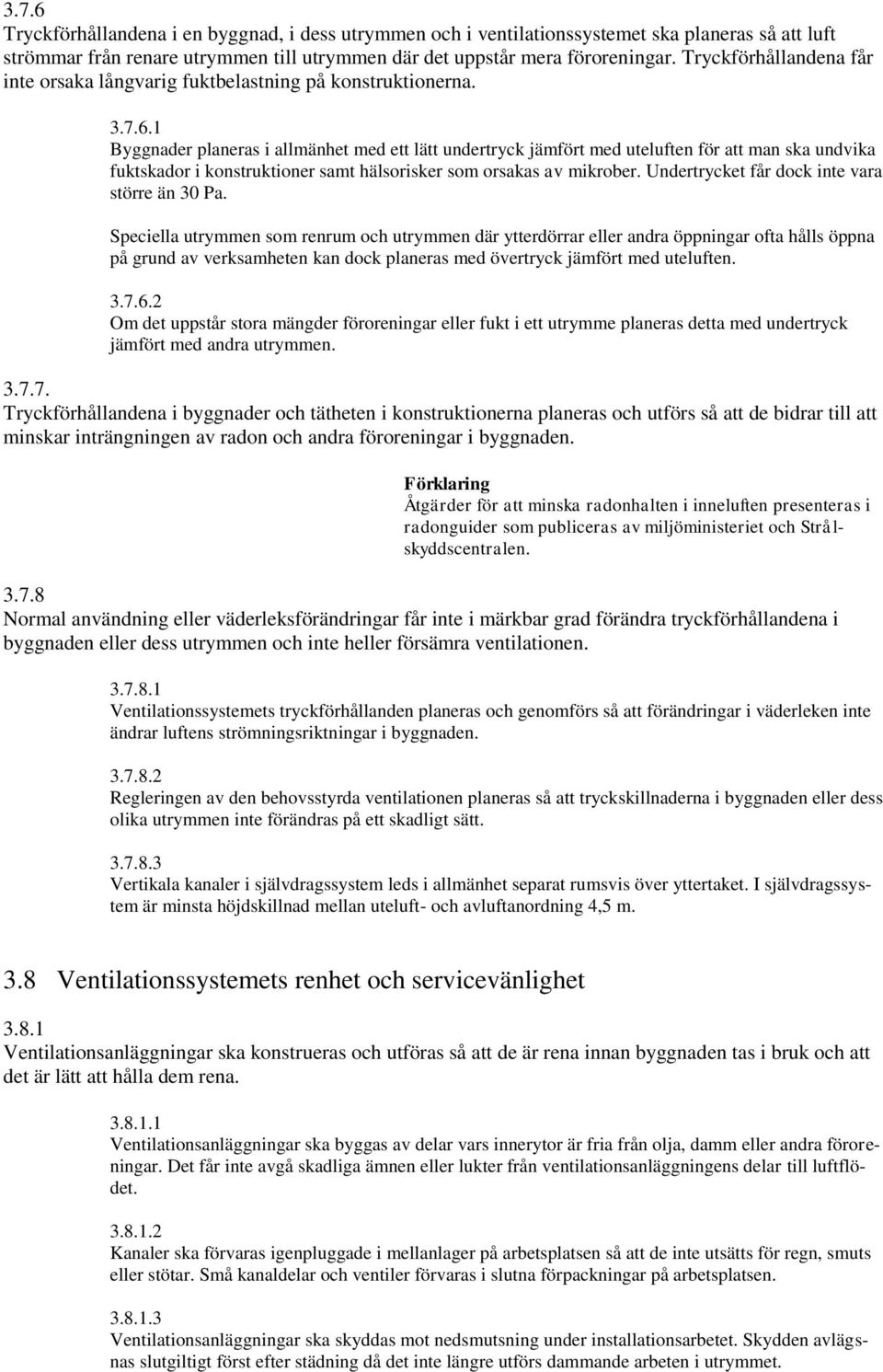 1 Byggnader planeras i allmänhet med ett lätt undertryck jämfört med uteluften för att man ska undvika fuktskador i konstruktioner samt hälsorisker som orsakas av mikrober.