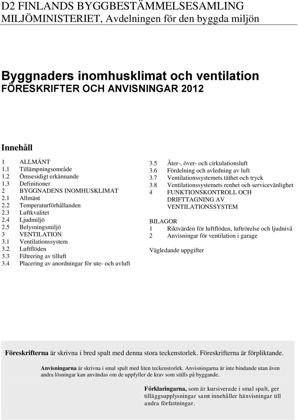 1 Ventilationssystem 3. Luftflöden 3.3 Filtrering av tilluft 3.4 Placering av anordningar för ute- och avluft 3.5 Åter-, över- och cirkulationsluft 3.6 Fördelning och avledning av luft 3.