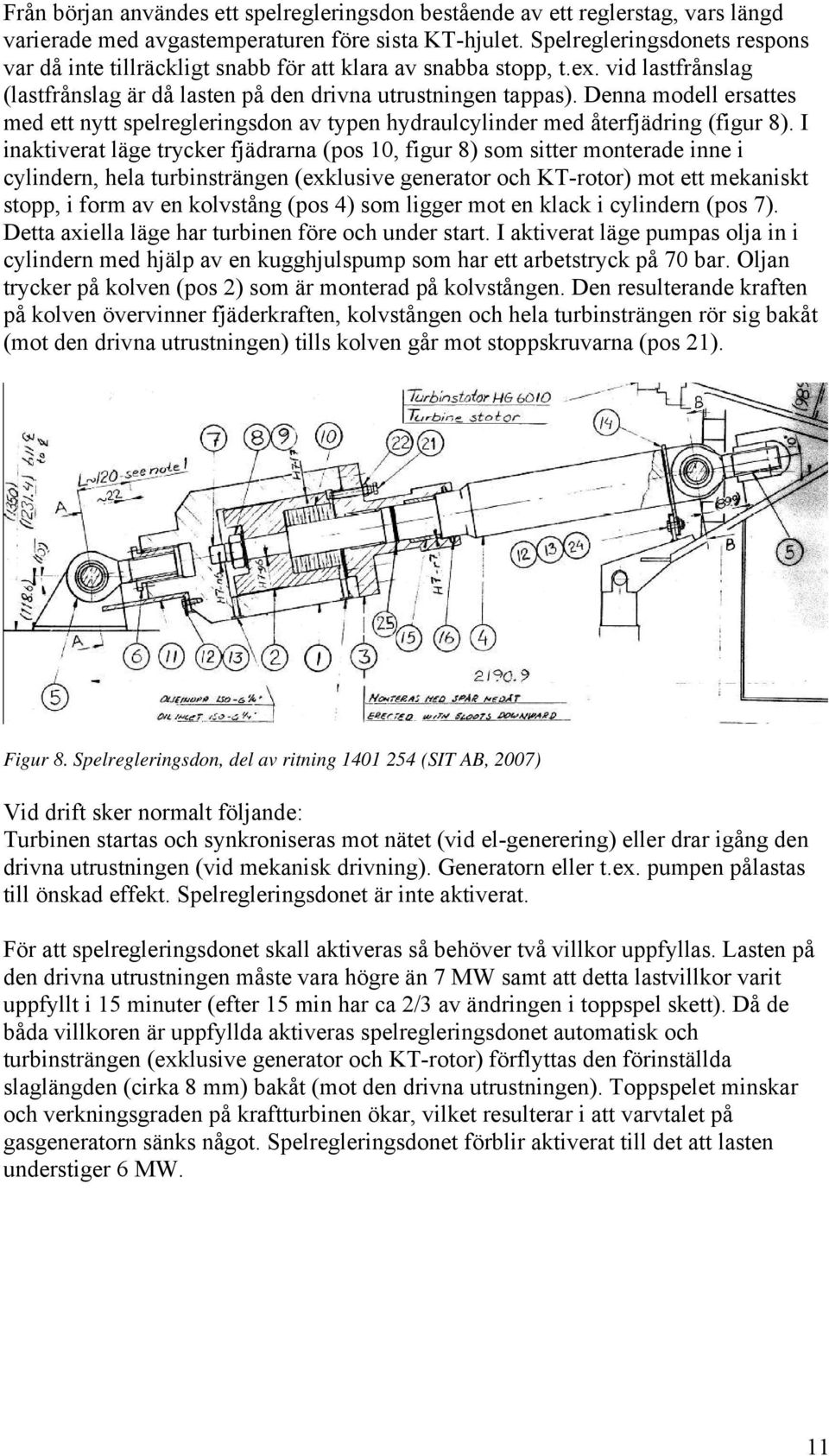 Denn modell ersttes med ett nytt spelregleringsdon v typen hydrulcylinder med återfjädring (figur 8).