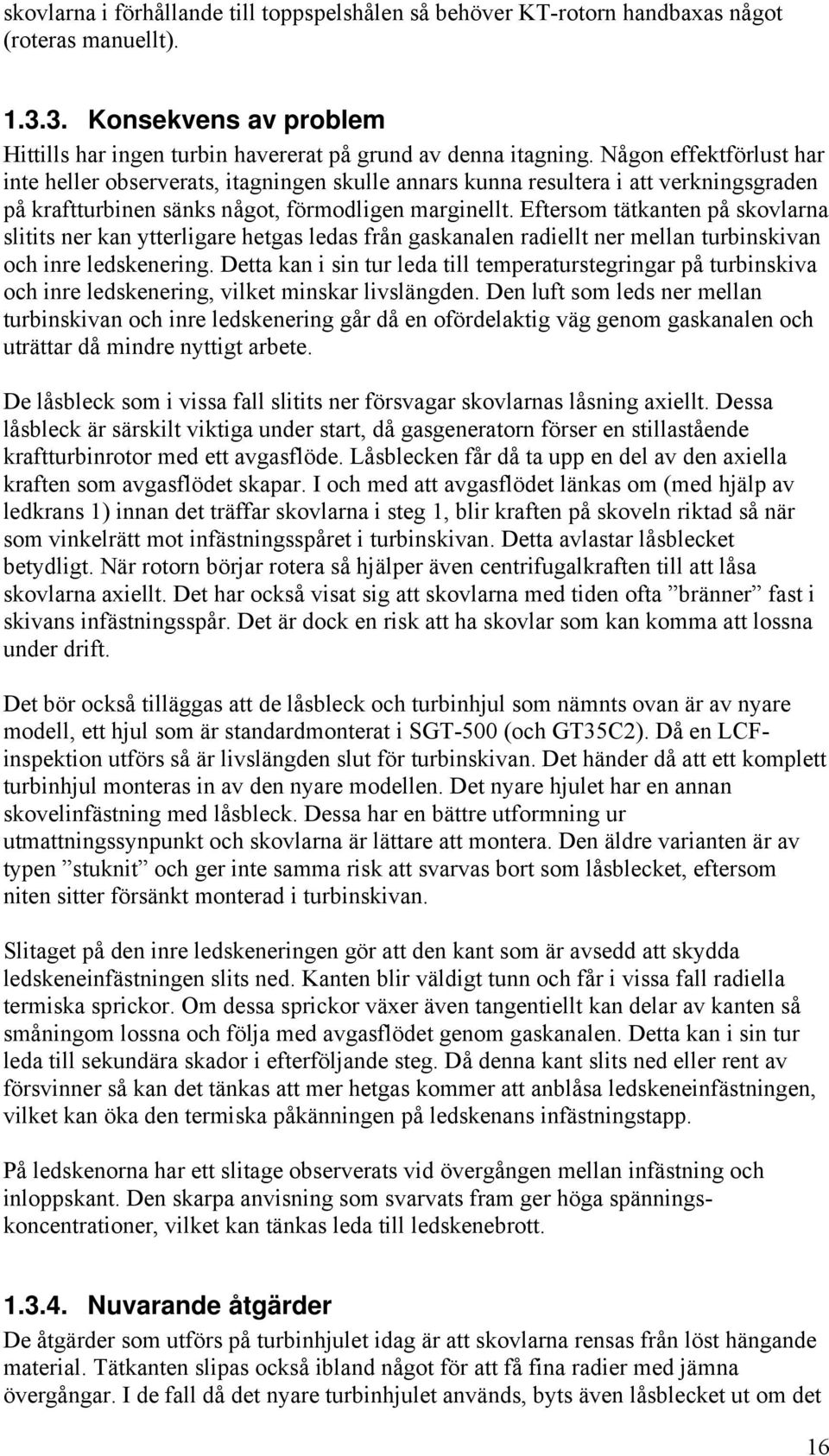 Eftersom tätknten på skovlrn slitits ner kn ytterligre hetgs leds från gsknlen rdiellt ner melln turbinskivn och inre ledskenering.