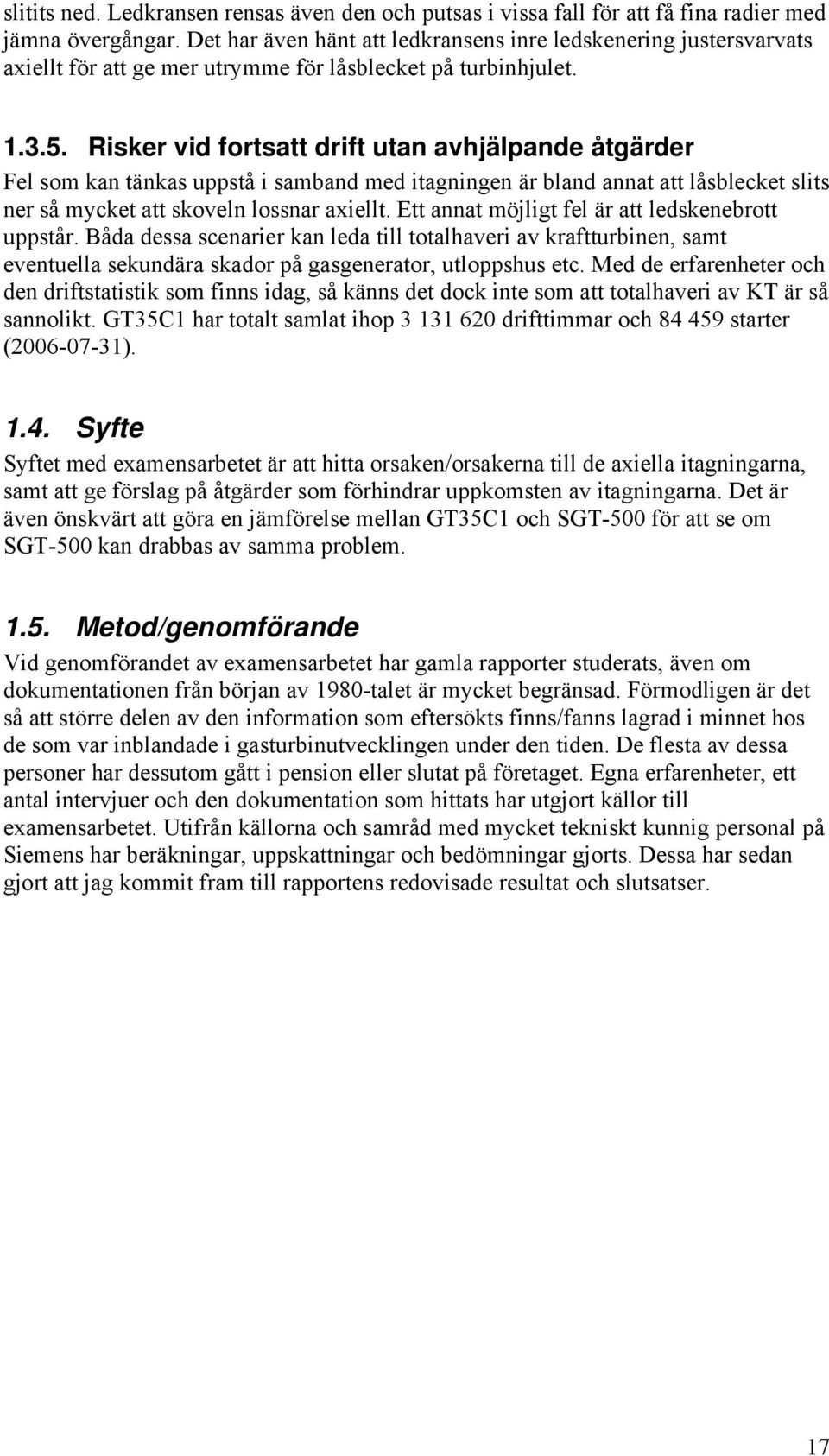 Risker vid fortstt drift utn vhjälpnde åtgärder Fel som kn tänks uppstå i smbnd med itgningen är blnd nnt tt låsblecket slits ner så mycket tt skoveln lossnr xiellt.