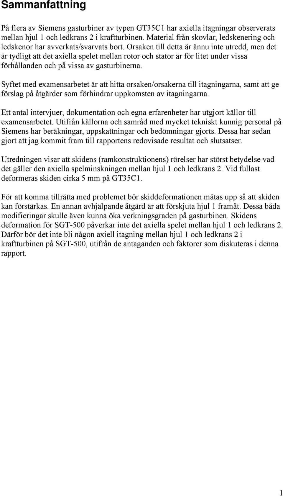 Syftet med exmensrbetet är tt hitt orsken/orskern till itgningrn, smt tt ge förslg på åtgärder som förhindrr uppkomsten v itgningrn.