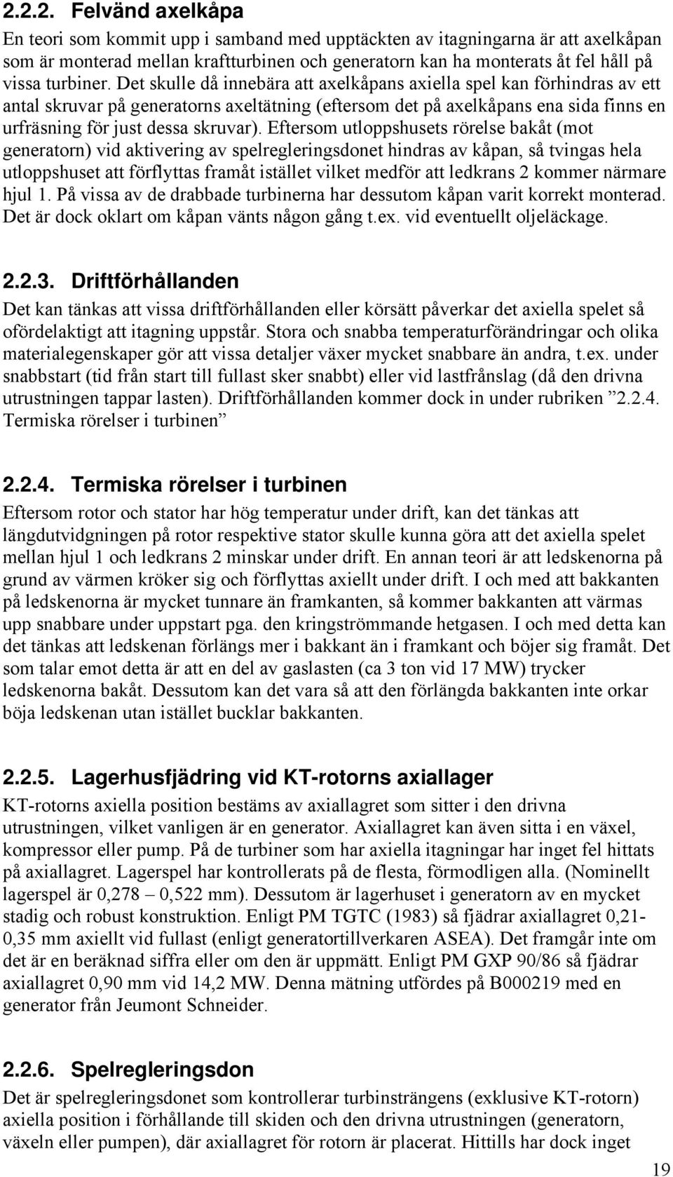 Eftersom utloppshusets rörelse bkåt (mot genertorn) vid ktivering v spelregleringsdonet hindrs v kåpn, så tvings hel utloppshuset tt förflytts frmåt istället vilket medför tt ledkrns kommer närmre