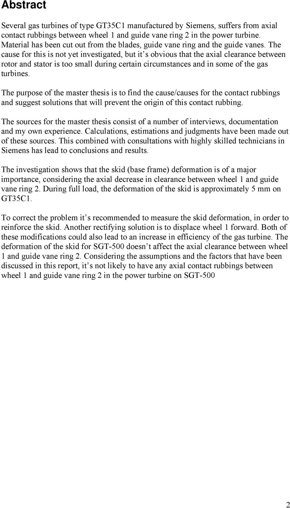 The cuse for this is not yet investigted, but it s obvious tht the xil clernce between rotor nd sttor is too smll during certin circumstnces nd in some of the gs turbines.