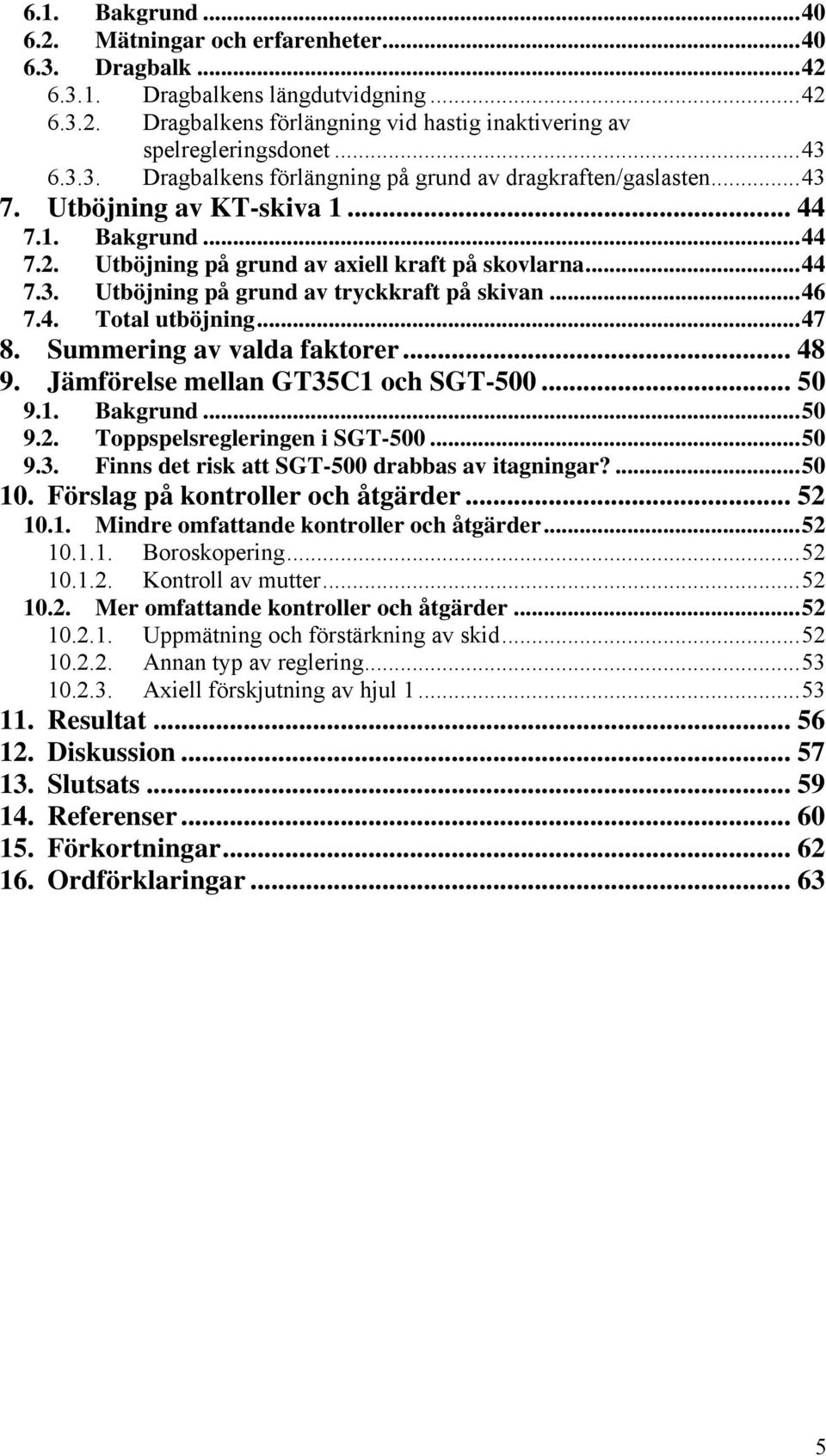 Summering v vld fktorer... 48 9. Jämförelse melln GT35C och SGT-500... 50 9.. Bkgrund...50 9.. Toppspelsregleringen i SGT-500...50 9.3. Finns det risk tt SGT-500 drbbs v itgningr?...50 0.