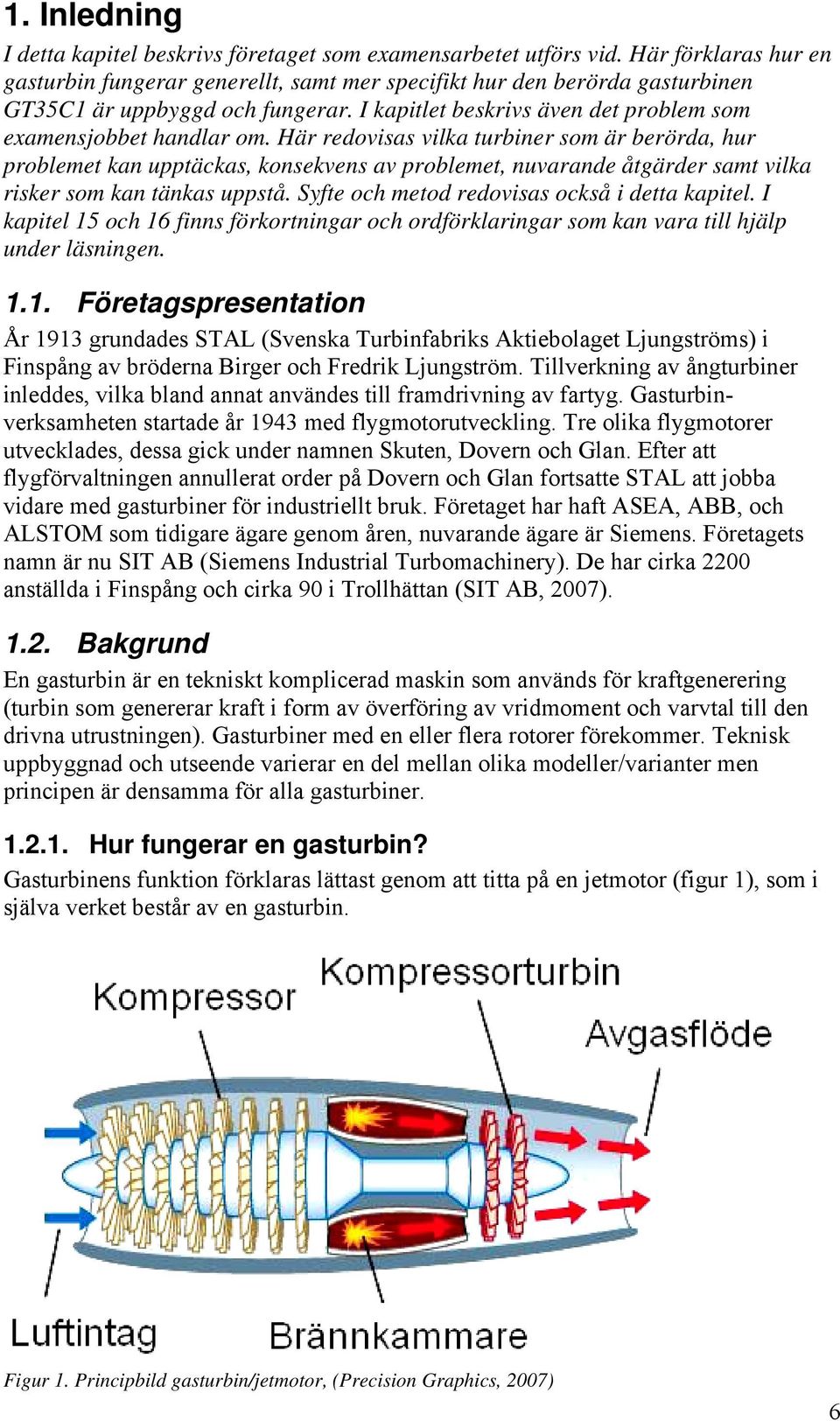Här redoviss vilk turbiner som är berörd, hur problemet kn upptäcks, konsekvens v problemet, nuvrnde åtgärder smt vilk risker som kn tänks uppstå. Syfte och metod redoviss också i dett kpitel.