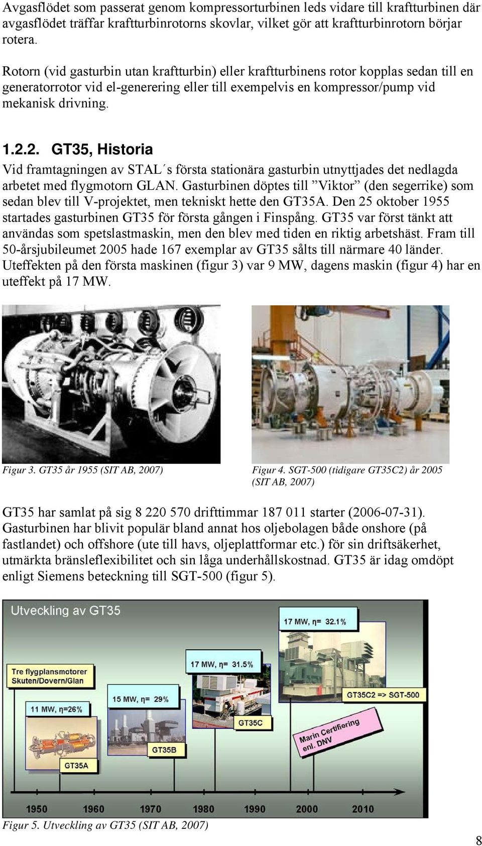 ... GT35, Histori Vid frmtgningen v STAL s först sttionär gsturbin utnyttjdes det nedlgd rbetet med flygmotorn GLAN.