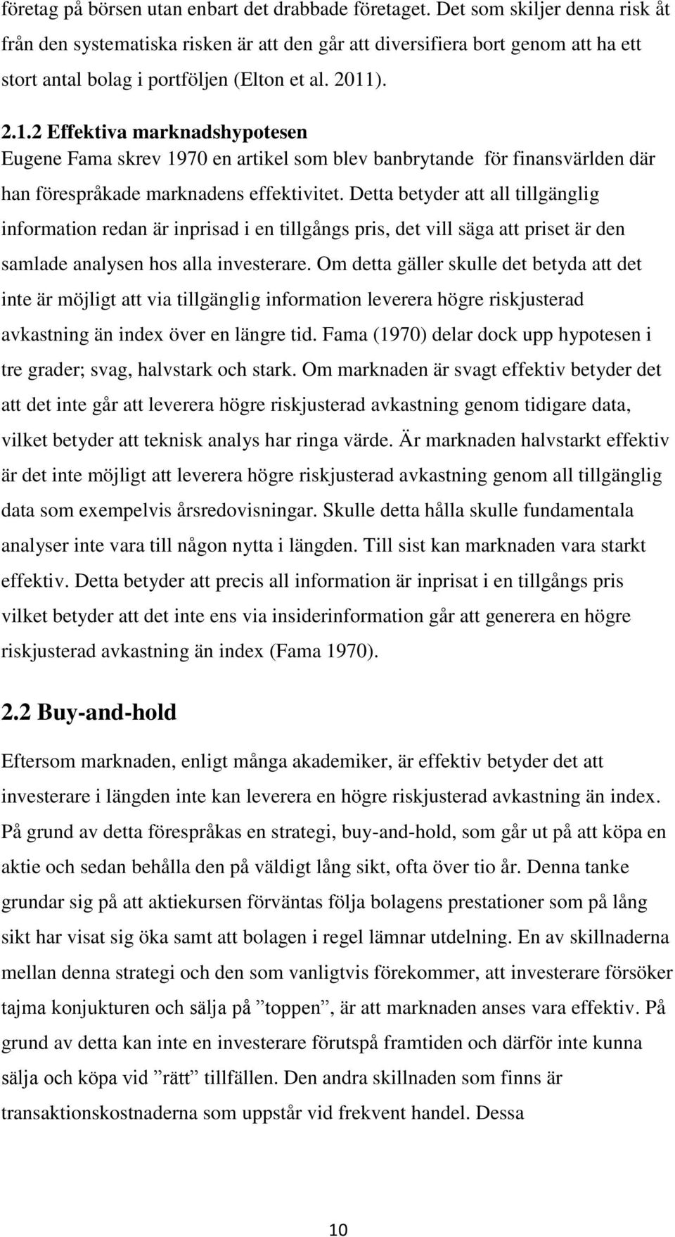 ). 2.1.2 Effektiva marknadshypotesen Eugene Fama skrev 1970 en artikel som blev banbrytande för finansvärlden där han förespråkade marknadens effektivitet.