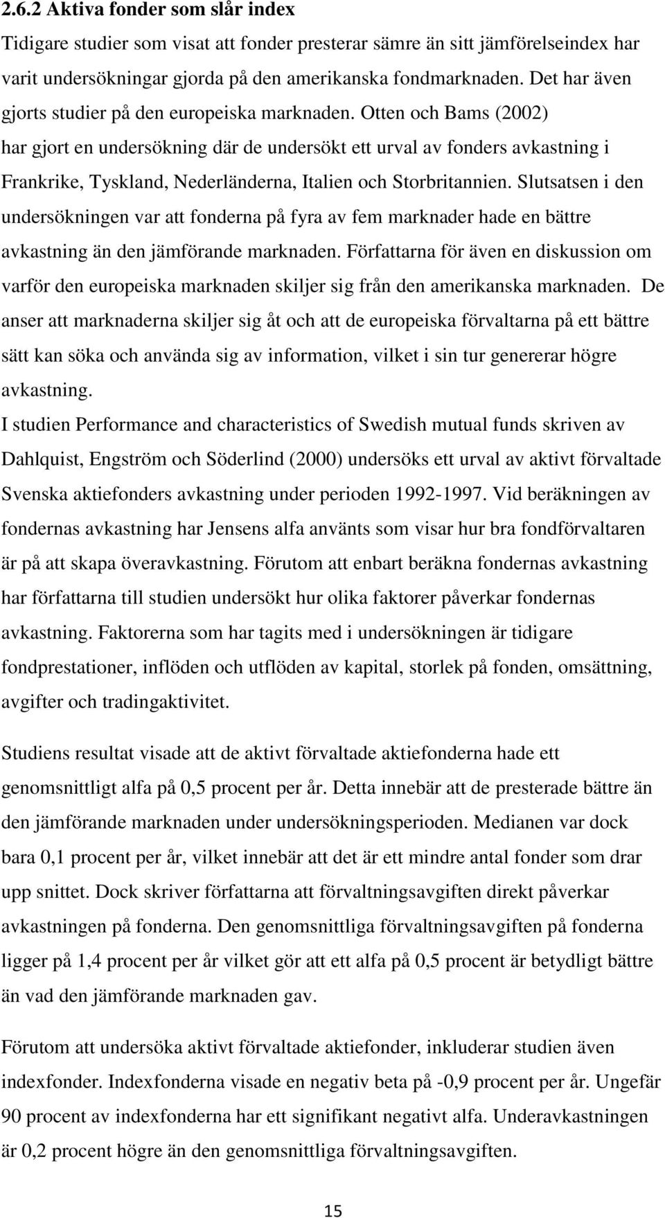 Otten och Bams (2002) har gjort en undersökning där de undersökt ett urval av fonders avkastning i Frankrike, Tyskland, Nederländerna, Italien och Storbritannien.