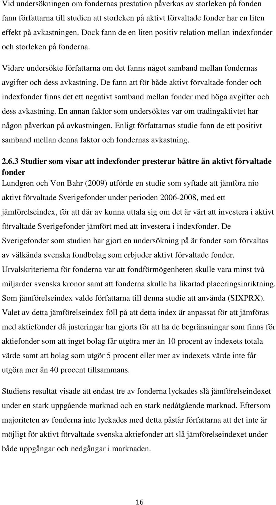 De fann att för både aktivt förvaltade fonder och indexfonder finns det ett negativt samband mellan fonder med höga avgifter och dess avkastning.