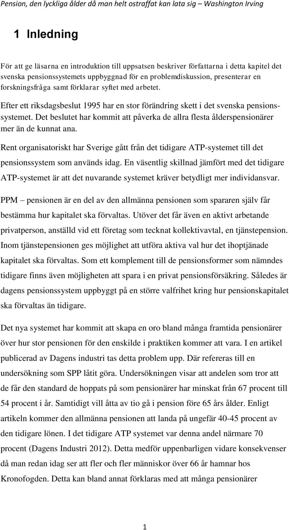 Efter ett riksdagsbeslut 1995 har en stor förändring skett i det svenska pensionssystemet. Det beslutet har kommit att påverka de allra flesta ålderspensionärer mer än de kunnat ana.