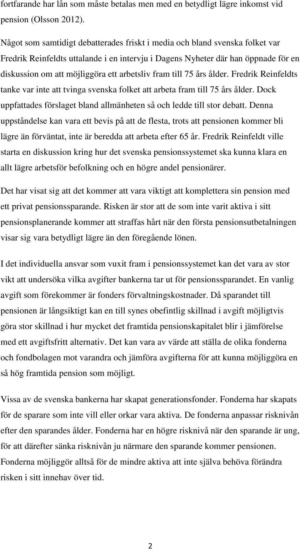arbetsliv fram till 75 års ålder. Fredrik Reinfeldts tanke var inte att tvinga svenska folket att arbeta fram till 75 års ålder.