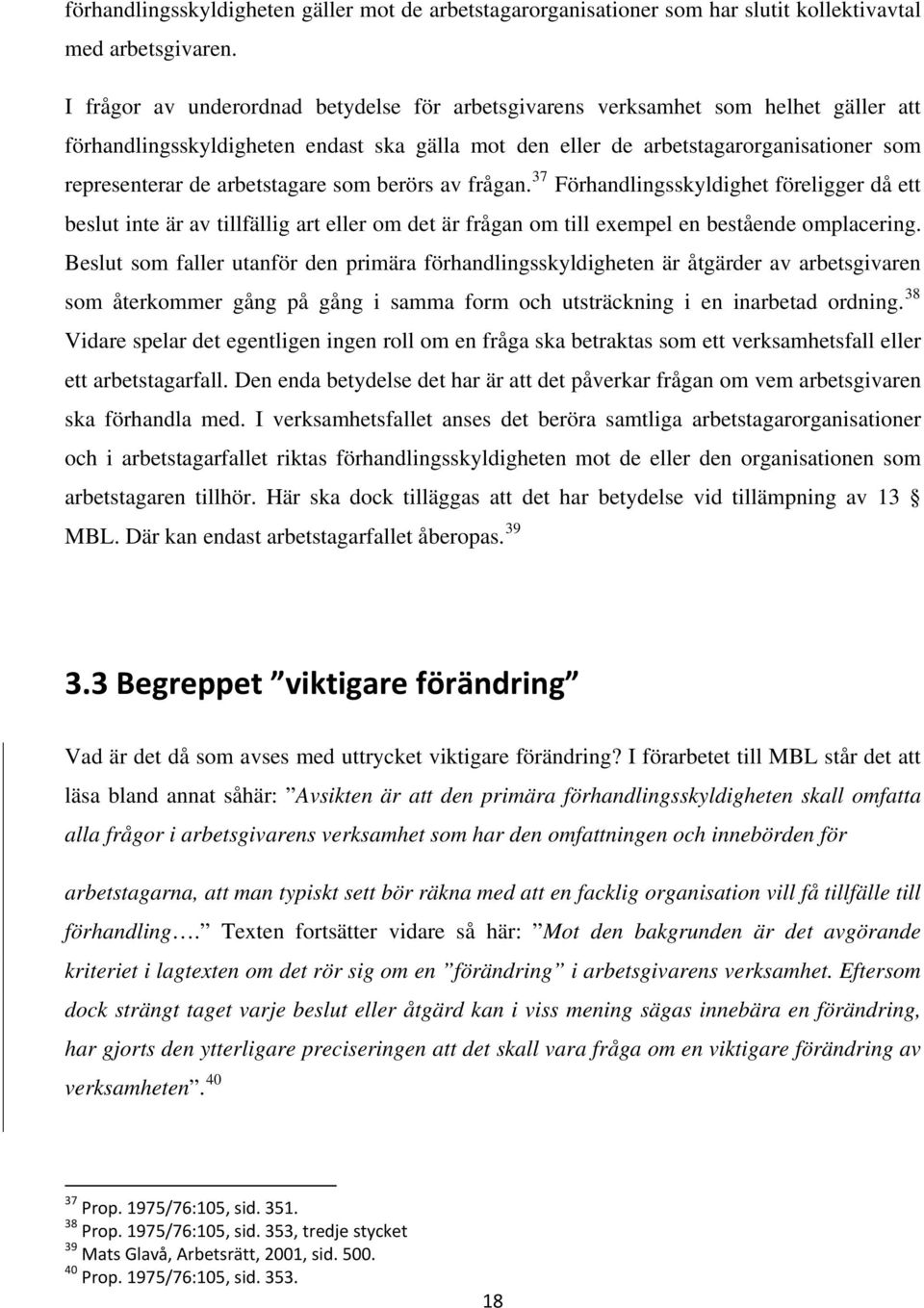 arbetstagare som berörs av frågan. 37 Förhandlingsskyldighet föreligger då ett beslut inte är av tillfällig art eller om det är frågan om till exempel en bestående omplacering.