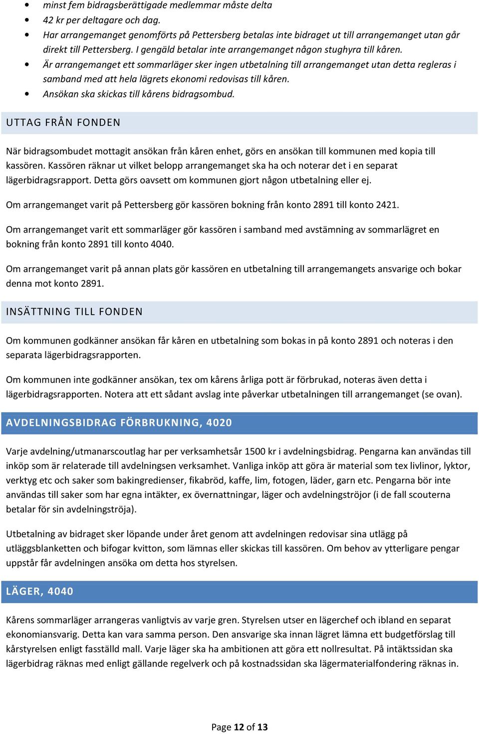 Är arrangemanget ett sommarläger sker ingen utbetalning till arrangemanget utan detta regleras i samband med att hela lägrets ekonomi redovisas till kåren.