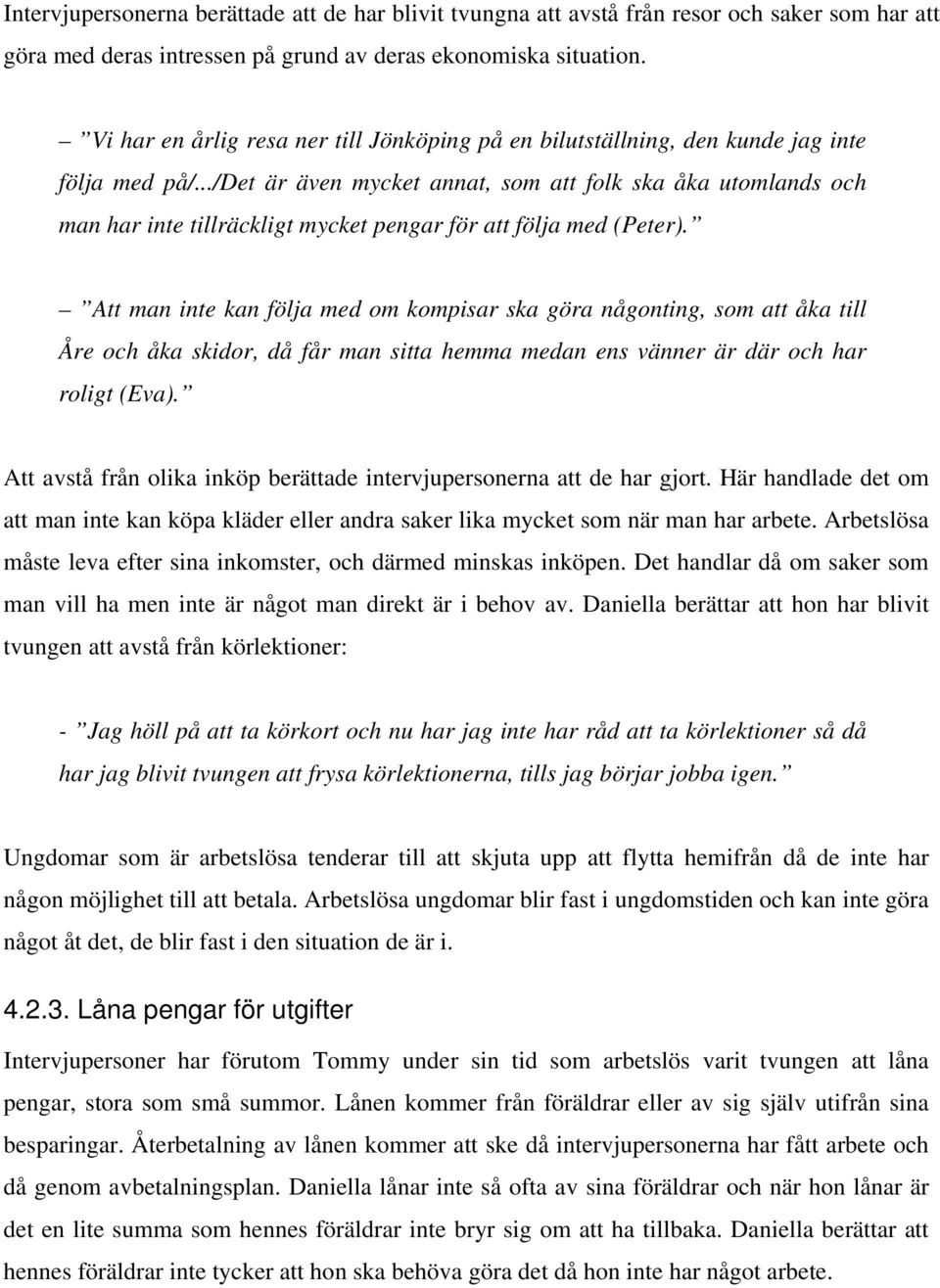 ../det är även mycket annat, som att folk ska åka utomlands och man har inte tillräckligt mycket pengar för att följa med (Peter).