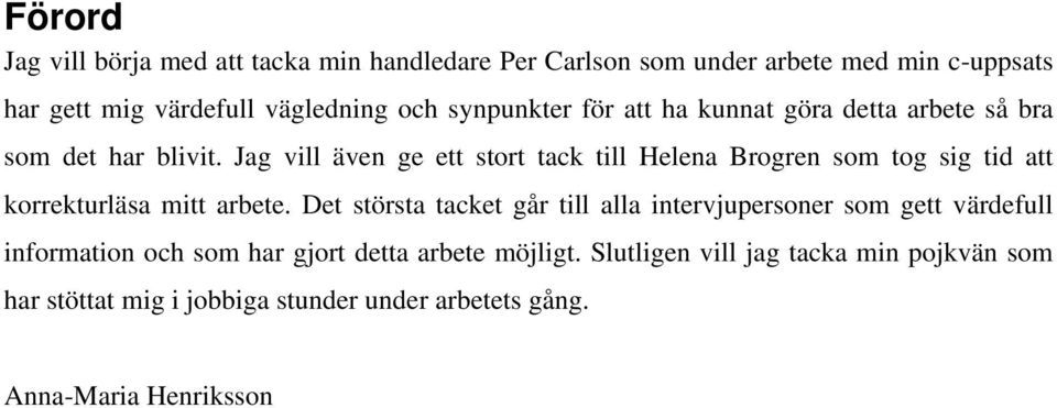 Jag vill även ge ett stort tack till Helena Brogren som tog sig tid att korrekturläsa mitt arbete.