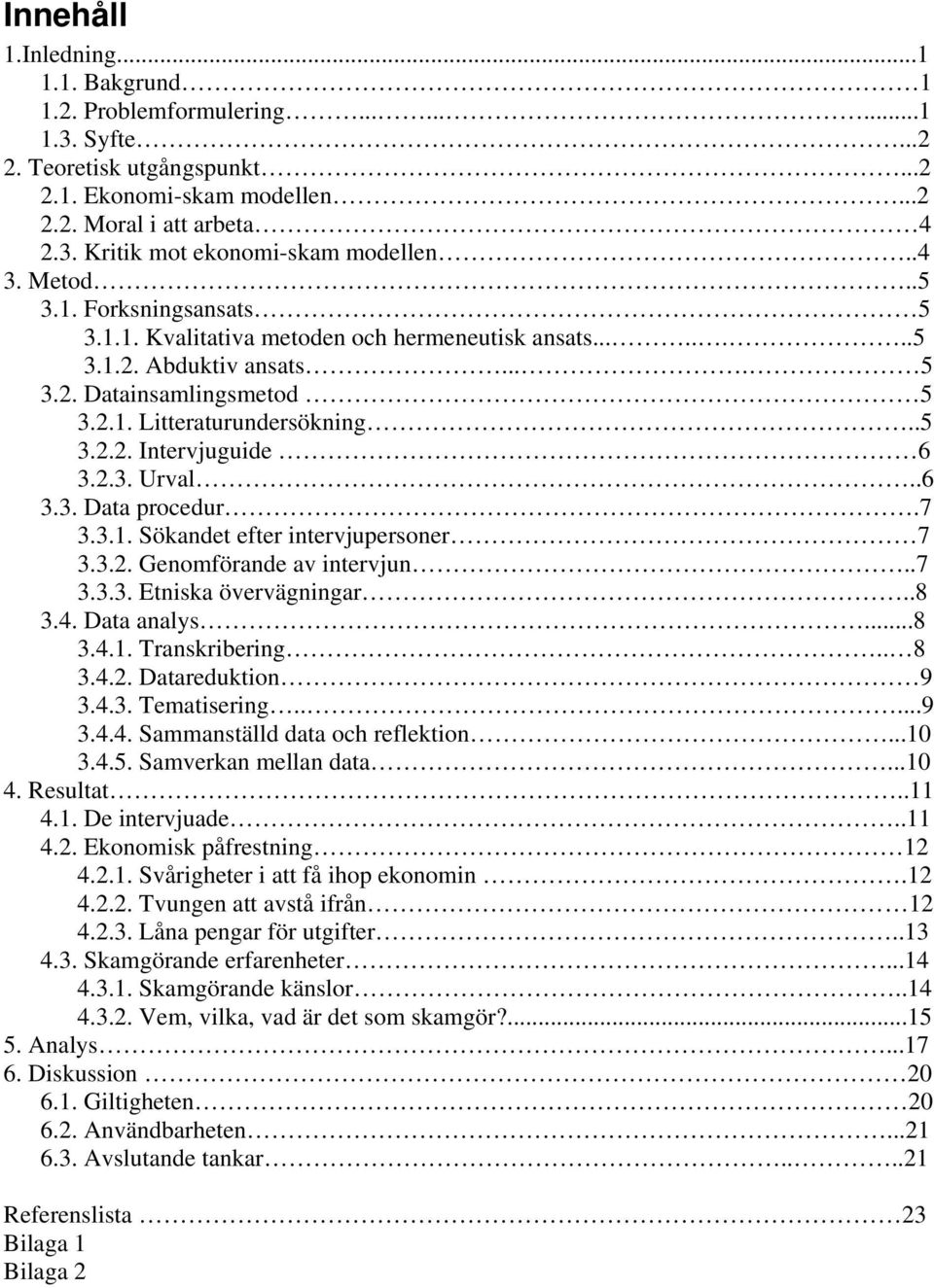 2.3. Urval..6 3.3. Data procedur.7 3.3.1. Sökandet efter intervjupersoner 7 3.3.2. Genomförande av intervjun..7 3.3.3. Etniska övervägningar..8 3.4. Data analys...8 3.4.1. Transkribering.. 8 3.4.2. Datareduktion 9 3.