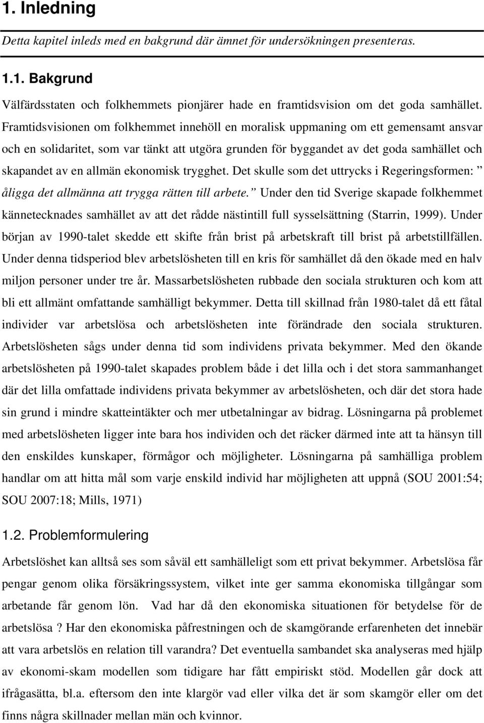 allmän ekonomisk trygghet. Det skulle som det uttrycks i Regeringsformen: åligga det allmänna att trygga rätten till arbete.