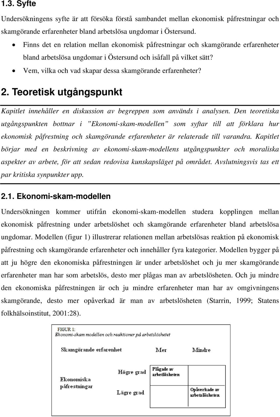 Vem, vilka och vad skapar dessa skamgörande erfarenheter? 2. Teoretisk utgångspunkt Kapitlet innehåller en diskussion av begreppen som används i analysen.