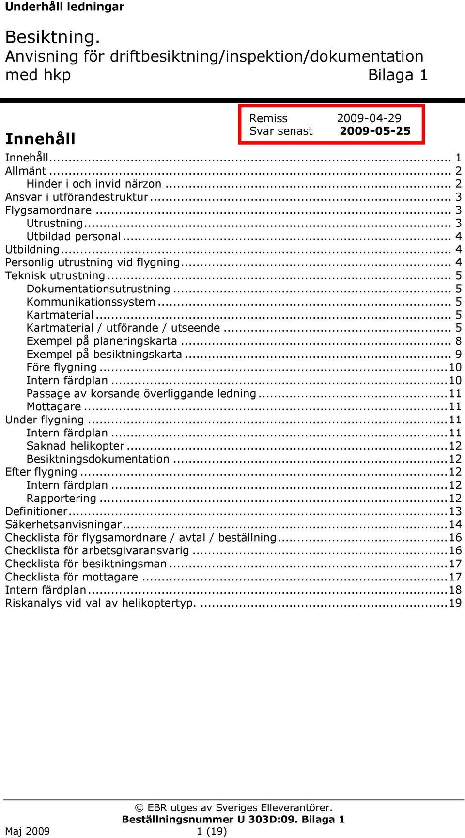 .. 5 Exempel på planeringskarta... 8 Exempel på besiktningskarta... 9 Före flygning... 10 Intern färdplan... 10 Passage av korsande överliggande ledning... 11 Mottagare... 11 Under flygning.