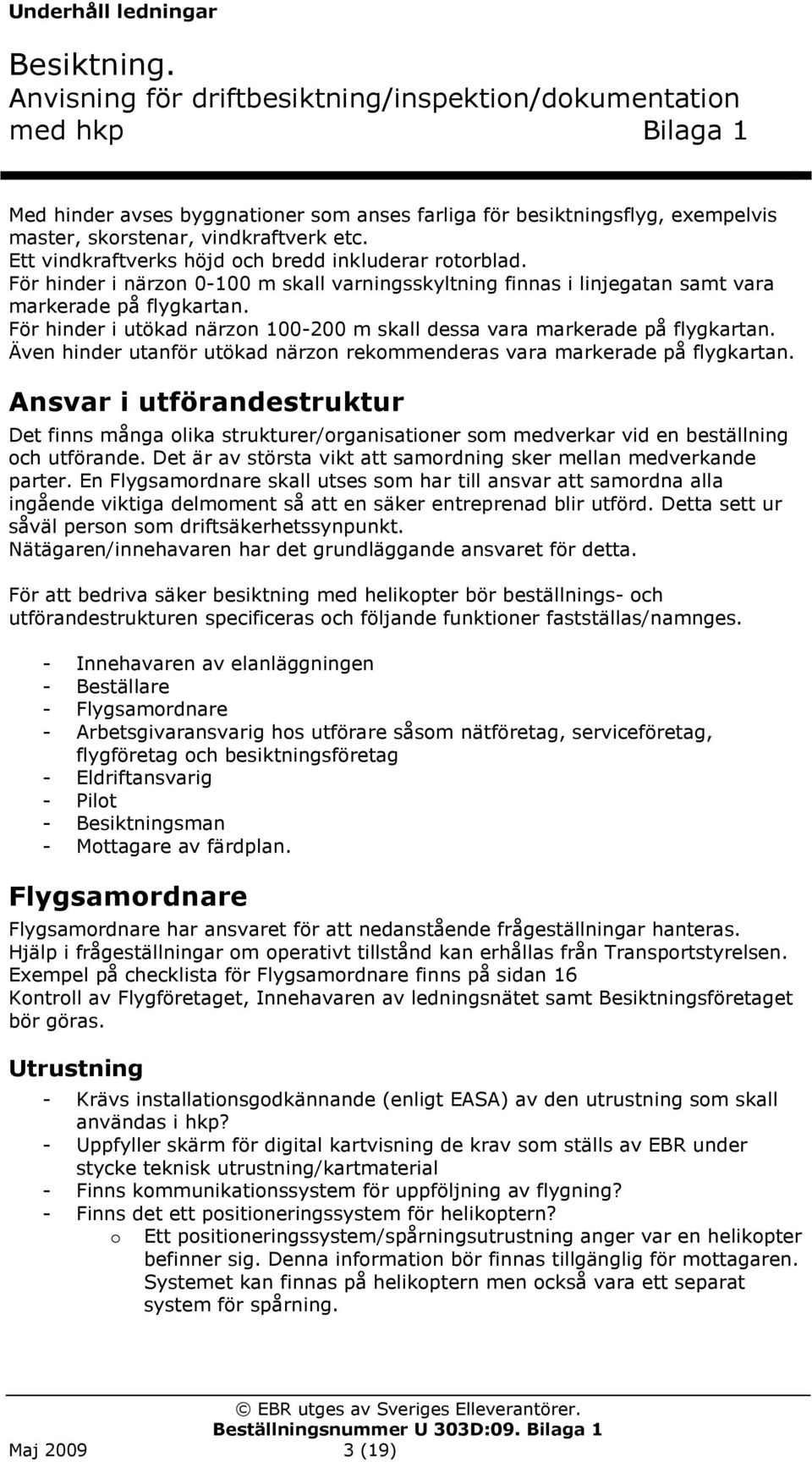 Även hinder utanför utökad närzon rekommenderas vara markerade på flygkartan. Ansvar i utförandestruktur Det finns många olika strukturer/organisationer som medverkar vid en beställning och utförande.