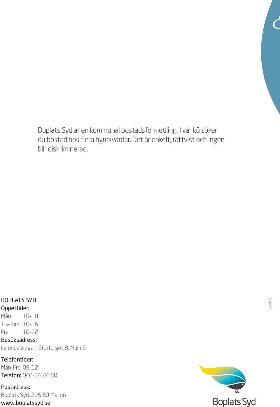 BOPLATS SYD Öppettider: Mån 10-18 Tis-tors 10-16 Fre 10-12 Besöksadress: Lejonpassagen,