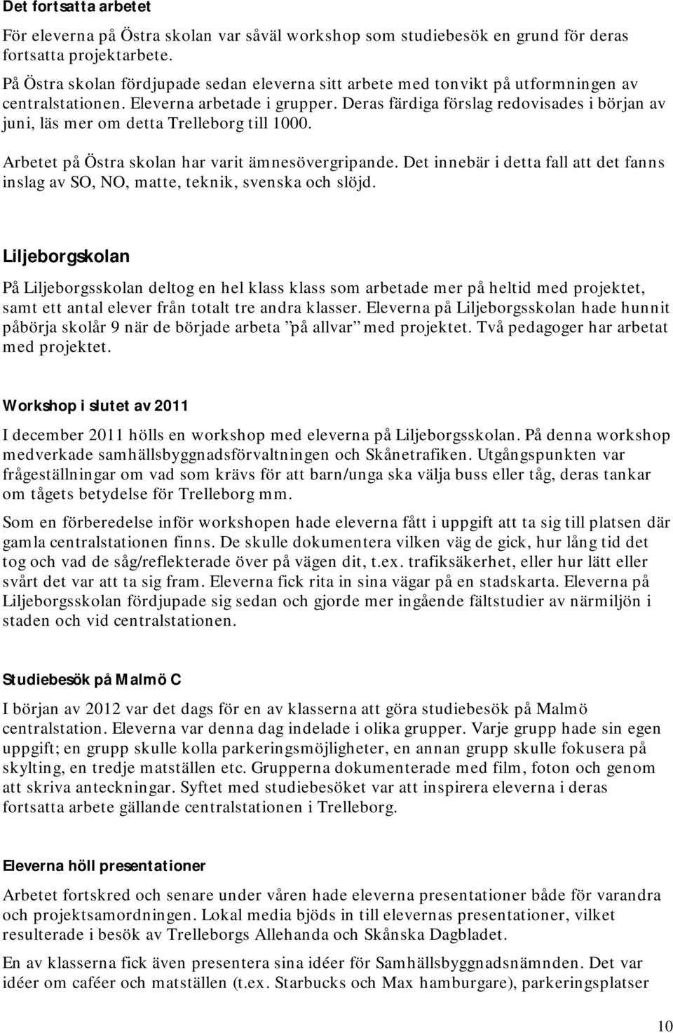 Deras färdiga förslag redovisades i början av juni, läs mer om detta Trelleborg till 1000. Arbetet på Östra skolan har varit ämnesövergripande.