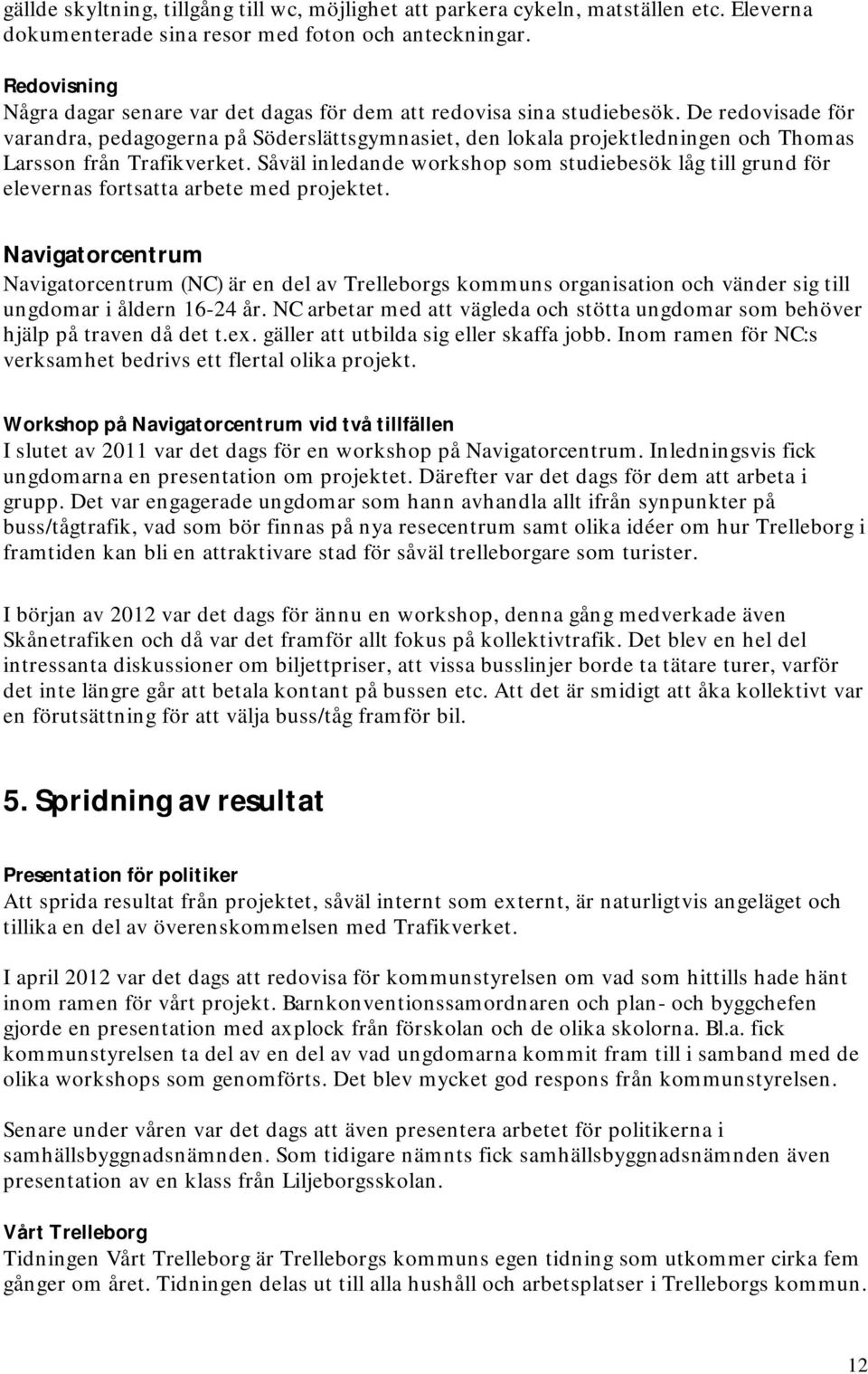 De redovisade för varandra, pedagogerna på Söderslättsgymnasiet, den lokala projektledningen och Thomas Larsson från Trafikverket.