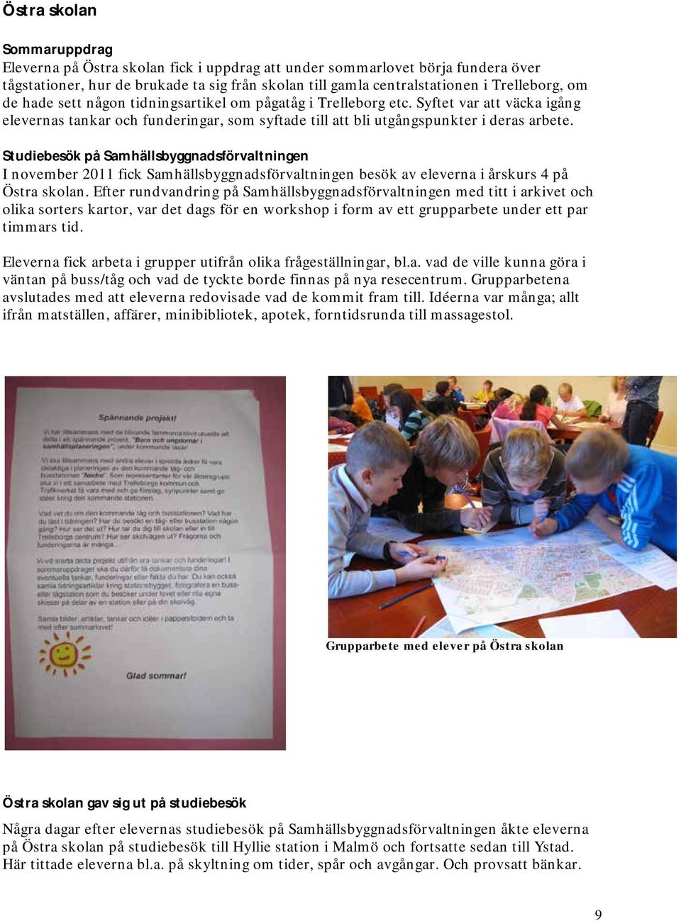 Studiebesök på Samhällsbyggnadsförvaltningen I november 2011 fick Samhällsbyggnadsförvaltningen besök av eleverna i årskurs 4 på Östra skolan.