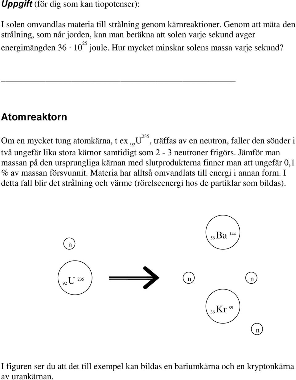 Atomreaktorn Om en mycket tung atomkärna, t ex 92 U 235, träffas av en neutron, faller den sönder i två ungefär lika stora kärnor samtidigt som 2-3 neutroner frigörs.