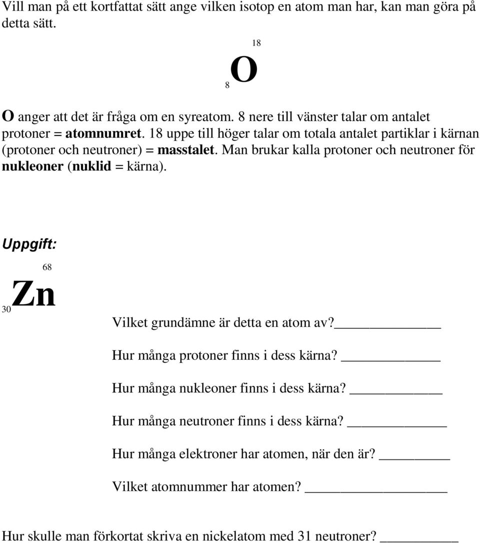 Man brukar kalla protoner och neutroner för nukleoner (nuklid = kärna). 68 30Zn Vilket grundämne är detta en atom av? Hur många protoner finns i dess kärna?