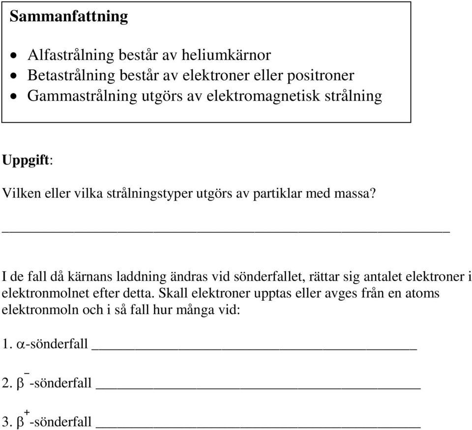 _ I de fall då kärnans laddning ändras vid sönderfallet, rättar sig antalet elektroner i elektronmolnet efter detta.