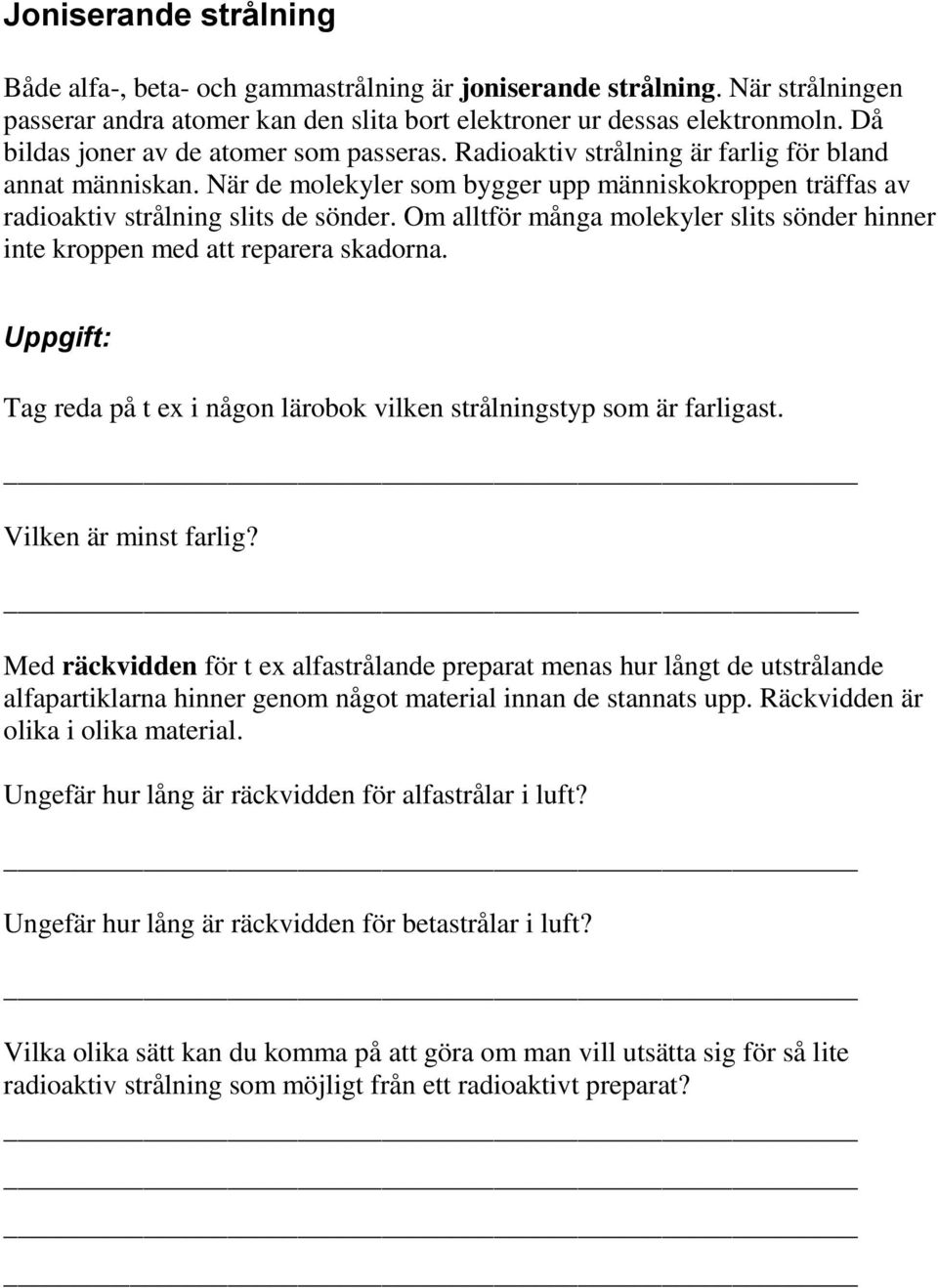 Om alltför många molekyler slits sönder hinner inte kroppen med att reparera skadorna. Tag reda på t ex i någon lärobok vilken strålningstyp som är farligast. Vilken är minst farlig?