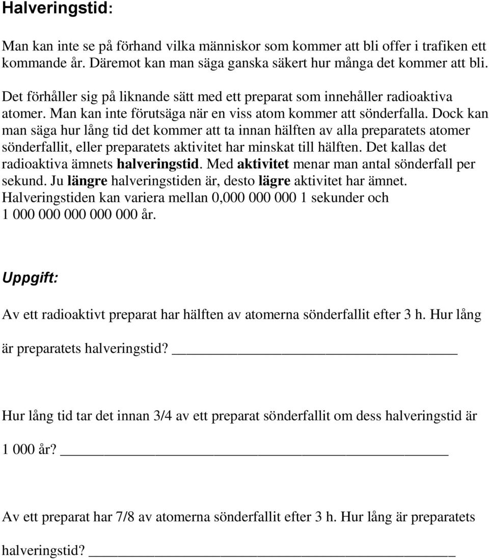 Dock kan man säga hur lång tid det kommer att ta innan hälften av alla preparatets atomer sönderfallit, eller preparatets aktivitet har minskat till hälften.