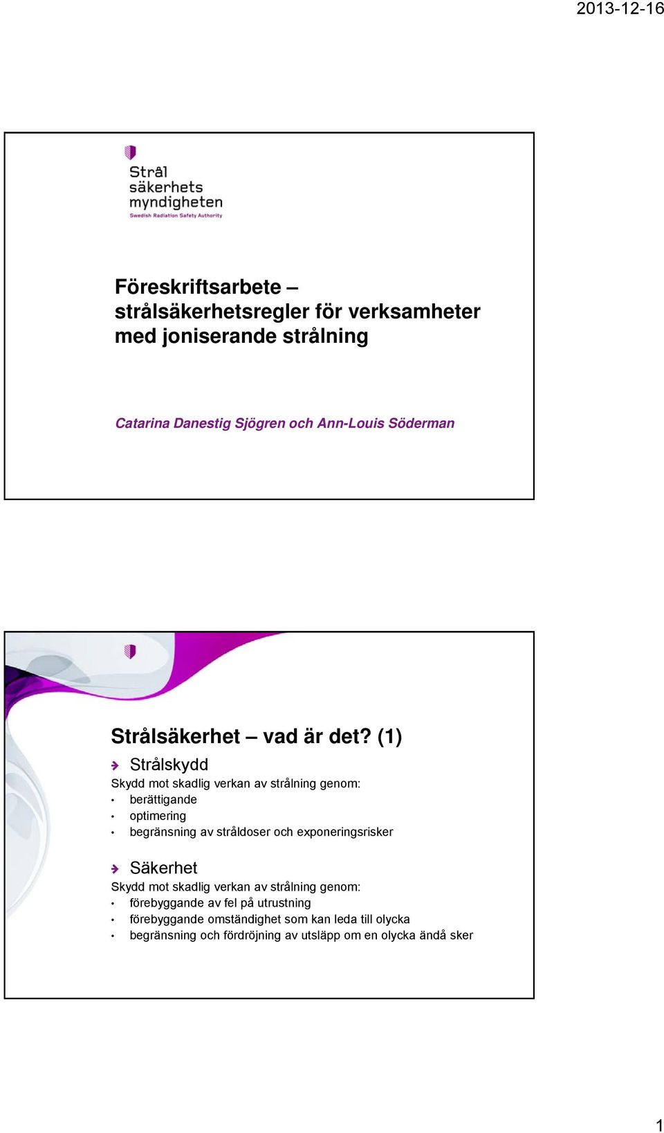 (1) Strålskydd Skydd mot skadlig verkan av strålning genom: berättigande optimering begränsning av stråldoser och