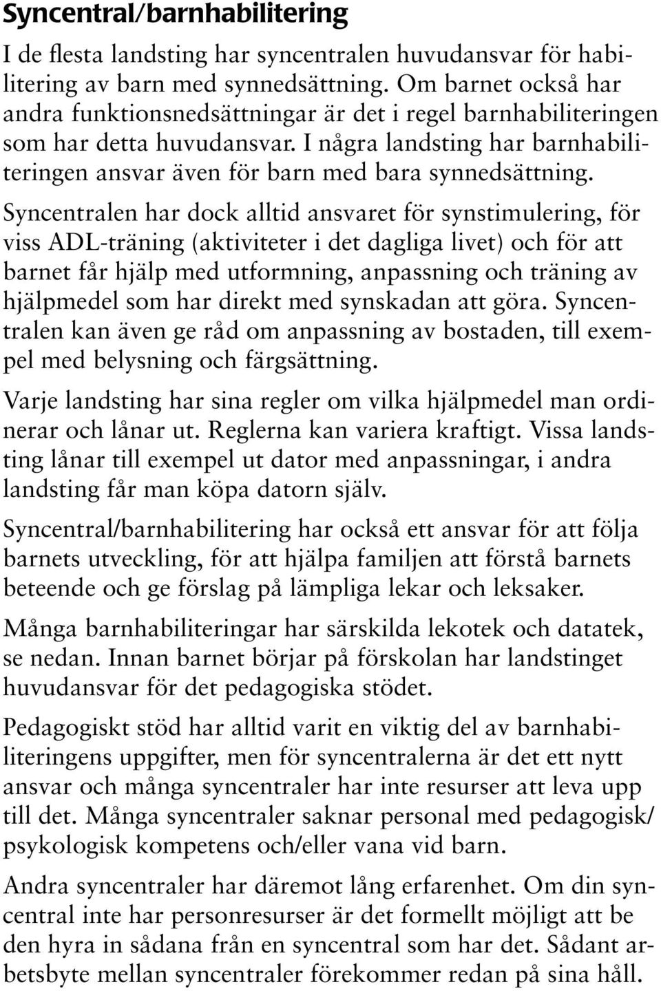 Syncentralen har dock alltid ansvaret för synstimulering, för viss ADL-träning (aktiviteter i det dagliga livet) och för att barnet får hjälp med utformning, anpassning och träning av hjälpmedel som