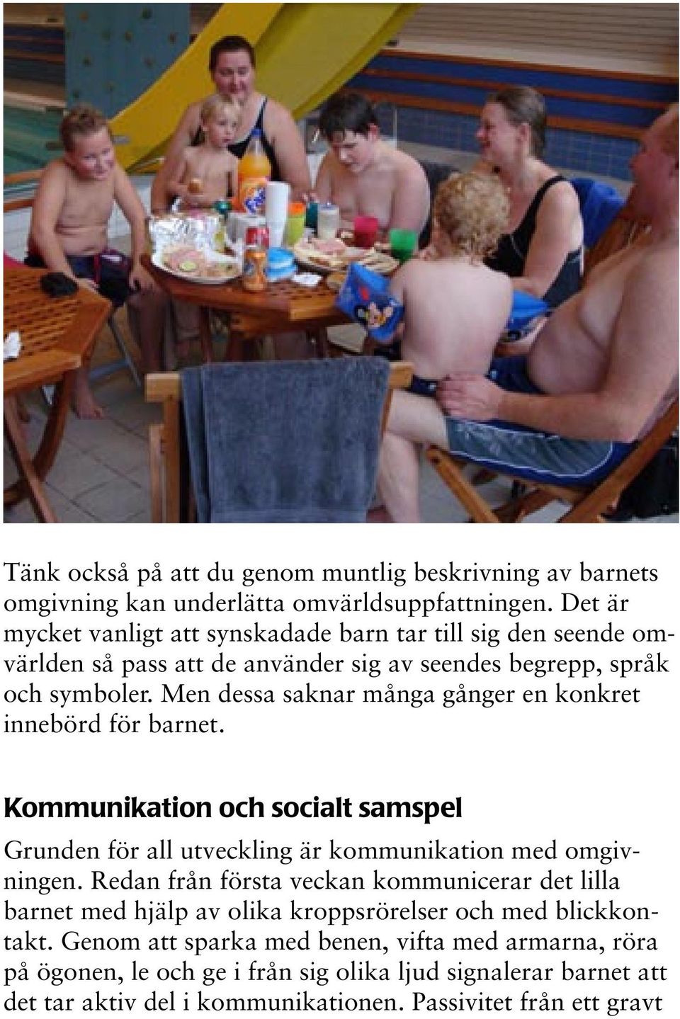 Men dessa saknar många gånger en konkret innebörd för barnet. Kommunikation och socialt samspel Grunden för all utveckling är kommunikation med omgivningen.